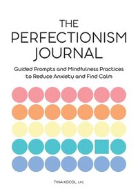 bokomslag The Perfectionism Journal: Guided Prompts and Mindfulness Practices to Reduce Anxiety and Find Calm