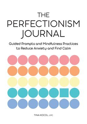 bokomslag The Perfectionism Journal: Guided Prompts and Mindfulness Practices to Reduce Anxiety and Find Calm