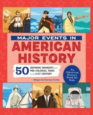Megan Duvarney Forbes - Major Events in American History: 50 Defining Moments from Pre-Colonial Times to the 21st Century, Inbunden