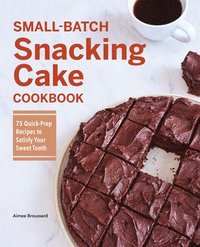 bokomslag Small-Batch Snacking Cake Cookbook: 75 Quick-Prep Recipes to Satisfy Your Sweet Tooth