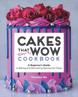 bokomslag Cakes That Wow Cookbook: A Beginner's Guide to Baking and Decorating Spectacular Cakes