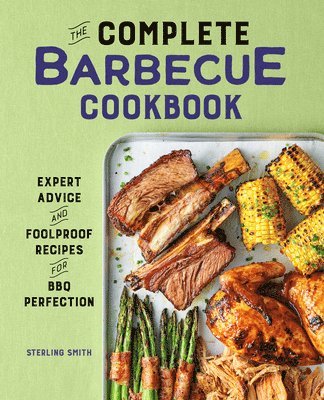 Sterling Smith - The Complete Barbecue Cookbook: Expert Advice and Foolproof Recipes for BBQ Perfection, Inbunden