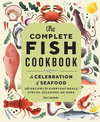 bokomslag The Complete Fish Cookbook: A Celebration of Seafood with Recipes for Everyday Meals, Special Occasions, and More