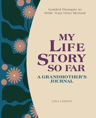 My Life Story So Far: A Grandmother's Journal: Guided Prompts to Write Your Own Memoir 1