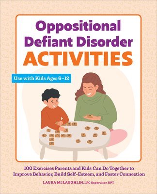 bokomslag Oppositional Defiant Disorder Activities: 100 Exercises Parents and Kids Can Do Together to Improve Behavior, Build Self-Esteem, and Foster Connection