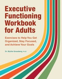 bokomslag Executive Functioning Workbook for Adults: Exercises to Help You Get Organized, Stay Focused, and Achieve Your Goals