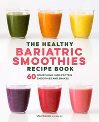 bokomslag The Healthy Bariatric Smoothies Recipe Book: 60 Nourishing High-Protein Smoothies and Shakes