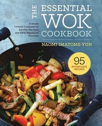 bokomslag The Essential Wok Cookbook: A Simple Chinese Cookbook for Stir-Fry, Dim Sum, and Other Restaurant Favorites