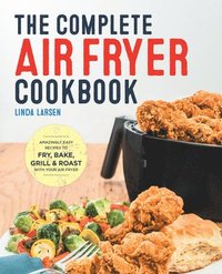 bokomslag The Complete Air Fryer Cookbook: Amazingly Easy Recipes to Fry, Bake, Grill, and Roast with Your Air Fryer