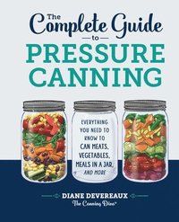 bokomslag The Complete Guide to Pressure Canning: Everything You Need to Know to Can Meats, Vegetables, Meals in a Jar, and More