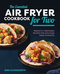 bokomslag The Essential Air Fryer Cookbook for Two: Perfectly Portioned Recipes for Healthier Fried Favorites