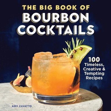 Amy Zavatto - The Big Book of Bourbon Cocktails: 100 Timeless, Creative & Tempting Recipes, Inbunden