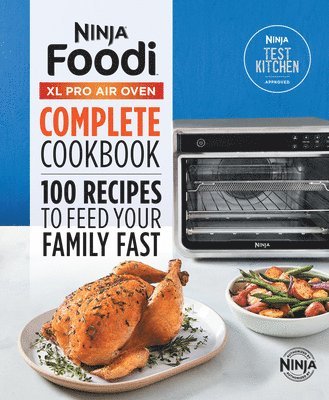 The Official Ninja(r) Foodi(tm) XL Pro Air Oven Complete Cookbook: 100 Recipes to Feed Your Family Fast 1