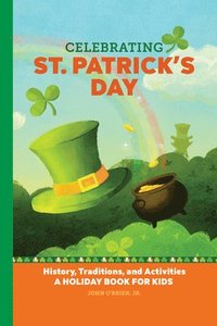 bokomslag Celebrating St. Patrick's Day: History, Traditions, and Activities - A Holiday Book for Kids