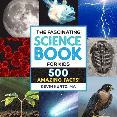 The Fascinating Science Book for Kids: 500 Amazing Facts!