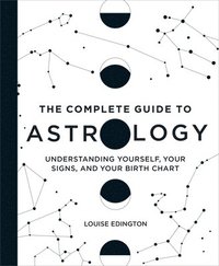 bokomslag The Complete Guide to Astrology: Understanding Yourself, Your Signs, and Your Birth Chart