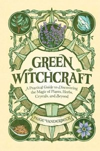 bokomslag Green Witchcraft: A Practical Guide to Discovering the Magic of Plants, Herbs, Crystals, and Beyond