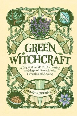 bokomslag Green Witchcraft: A Practical Guide to Discovering the Magic of Plants, Herbs, Crystals, and Beyond