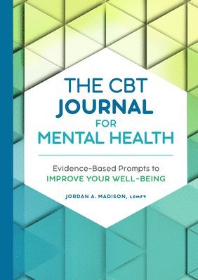 Jordan A. Madison - The CBT Journal for Mental Health: Evidence-Based Prompts to Improve Your Well-Being, Häftad