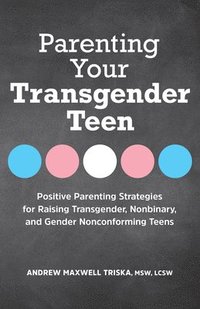 bokomslag Parenting Your Transgender Teen: Positive Parenting Strategies for Raising Transgender, Nonbinary, and Gender Nonconforming Teens
