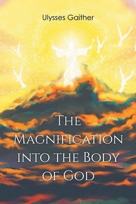 Ulysses Gaither, Gaither ,Ulysses, - Magnification Into the Body of God, Häftad