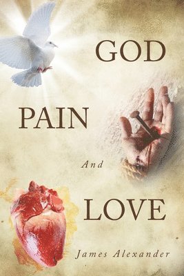 James Alexander, Alexander,James, - God, Pain, And Love, Häftad