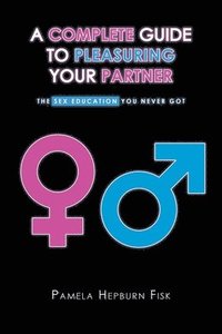 bokomslag A Complete Guide to Pleasuring Your Partner