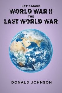 bokomslag Let's Make World War II the Last World War