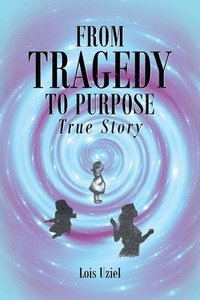 bokomslag From Tragedy to Purpose True Story