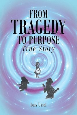 Lois Uziel, Uziel,Lois, - From Tragedy to Purpose True Story, Häftad