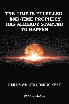 bokomslag Time Is Fulfilled, End-Time Prophecy Has Already Started to Happen