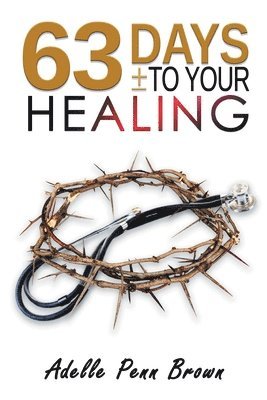 bokomslag 63 Days +/- to Your Healing and Miracle