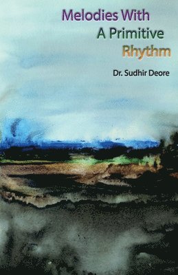 Sudhir Deore, Dr. Sudhir Deore - Melodies with a Primitive Rhythm, Häftad