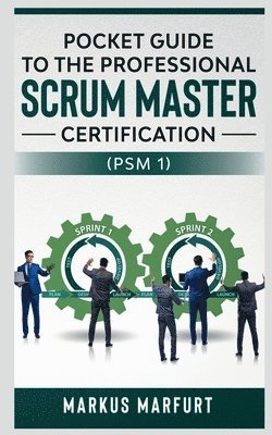 Pocket Guide to the Professional Scrum Master Certification  (Psm 1) 1