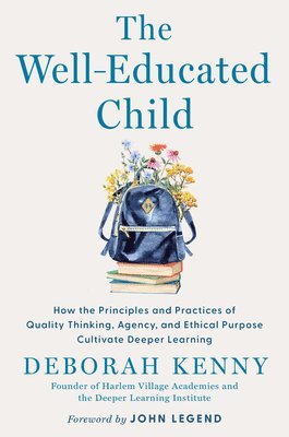 bokomslag The Well-Educated Child: How the Principles and Practices of Quality Thinking, Agency, and Ethical Purpose Cultivate Deeper Learning