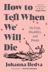 bokomslag How to Tell When We Will Die: On Pain, Disability, and Doom