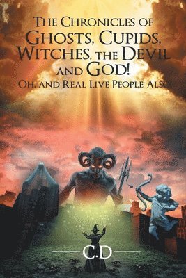The Chronicles of Ghosts, Cupids, Witches, the Devil and God! Oh, and Real Live People Also! 1