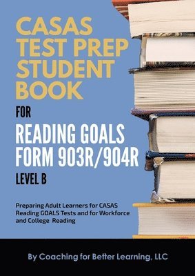 CASAS Test Prep Student Book for Reading Goals Forms 903R/904R Level B, Häftad