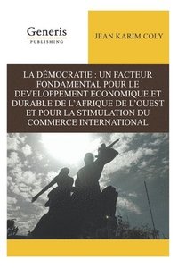 bokomslag La Démocratie: Un Facteur Fondamental Pour Le Developpement Economique Et Durable de l'Afrique de l'Ouest Et Pour La Stimulation Du C