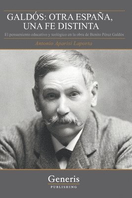 bokomslag Galdós: OTRA ESPAÑA, UNA FE DISTINTA: El pensamiento educativo y teológico en la obra de Benito Pérez Galdós