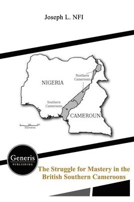 The Struggle for Mastery in the British Southern Cameroons 1