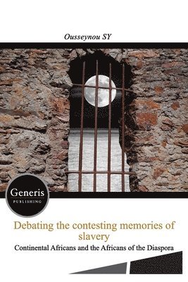 Ousseynou Sy - Debating the Contesting Memories of Slavery Between the Continental Africans and the Africans of the Diaspora, Häftad. Tillgänglighet: Lägg i varukorg