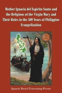 bokomslag Mother Ignacia del Espritu Santo and the Religious of the Virgin Mary and Their Roles in the 500 Years of Philippine Evangelization