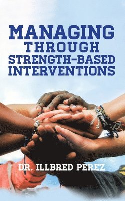 Illbred Perez, Perez,Dr. Illbred, - Managing Through Strength-Based Interventions, Häftad