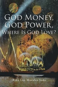 bokomslag God Money, God Power, Where Is God Love?