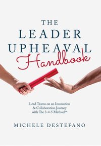 bokomslag The Leader Upheaval Handbook: Lead Teams on an Innovation & Collaboration Journey with the 3-4-5 Method