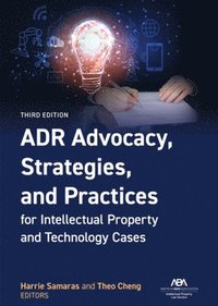 bokomslag ADR Advocacy, Strategies, and Practices for Intellectual Property and Technology Cases, Third