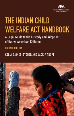The Indian Child Welfare ACT Handbook: A Legal Guide to the Custody and Adoption of Native American Children, Fourth Edition