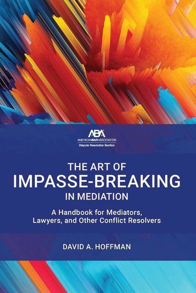 David A. Hoffman - Art of Impasse-Breaking in Mediation, Häftad