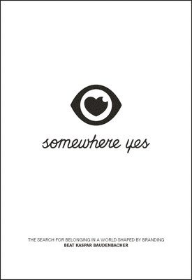 Somewhere Yes: The Search for Belonging in a World Shaped by Branding 1